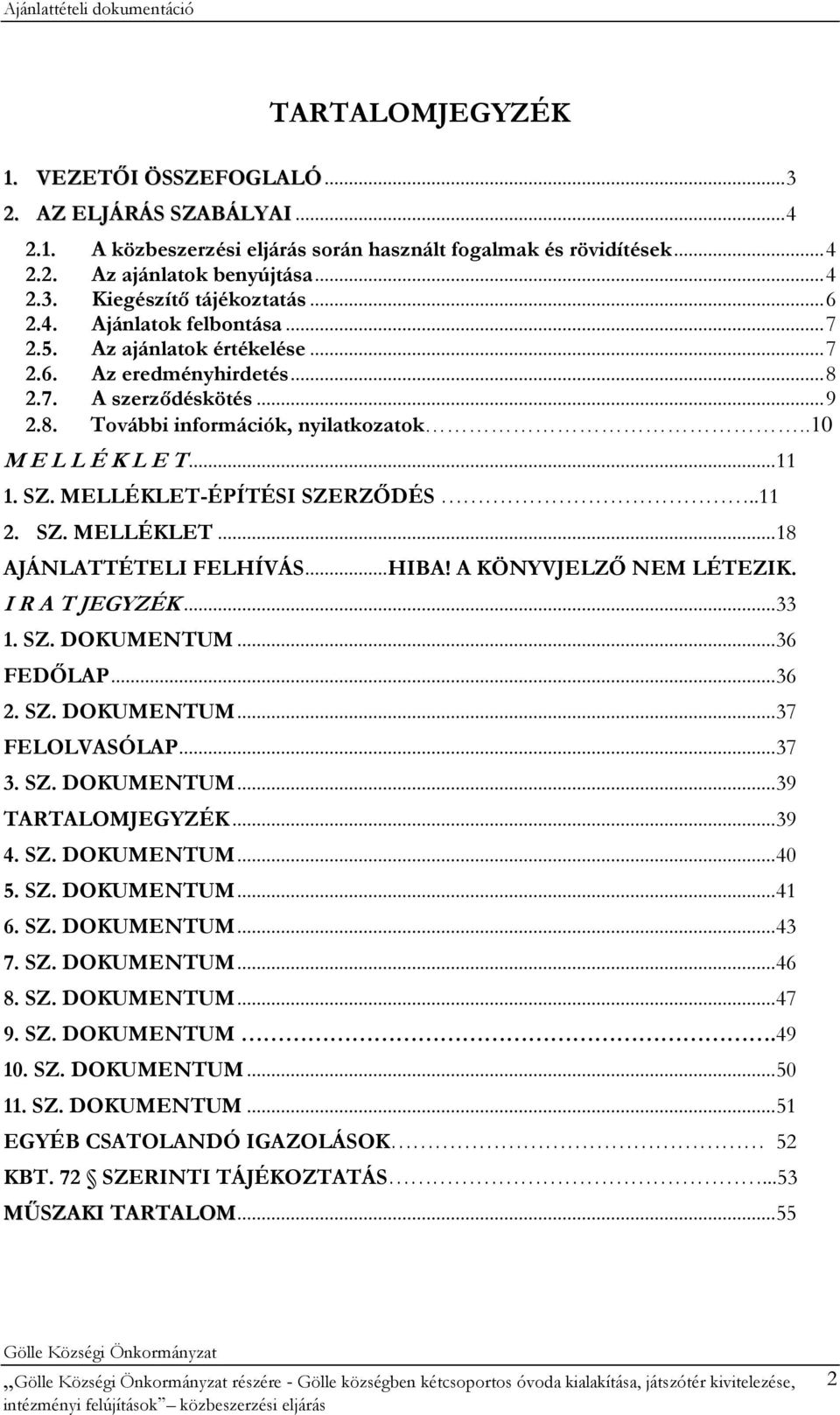 SZ. MELLÉKLET-ÉPÍTÉSI SZERZŐDÉS..11 2. SZ. MELLÉKLET... 18 AJÁNLATTÉTELI FELHÍVÁS... HIBA! A KÖNYVJELZŐ NEM LÉTEZIK. I R A T JEGYZÉK... 33 1. SZ. DOKUMENTUM... 36 FEDŐLAP... 36 2. SZ. DOKUMENTUM... 37 FELOLVASÓLAP.