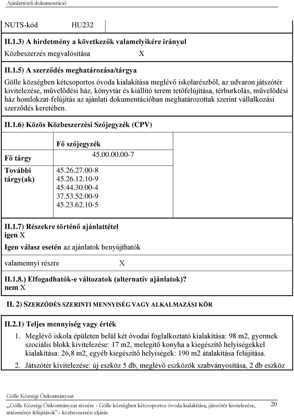 5) A szerződés meghatározása/tárgya X Gölle községben kétcsoportos óvoda kialakítása meglévő iskolarészből, az udvaron játszótér kivitelezése, művelődési ház, könyvtár és kiállító terem