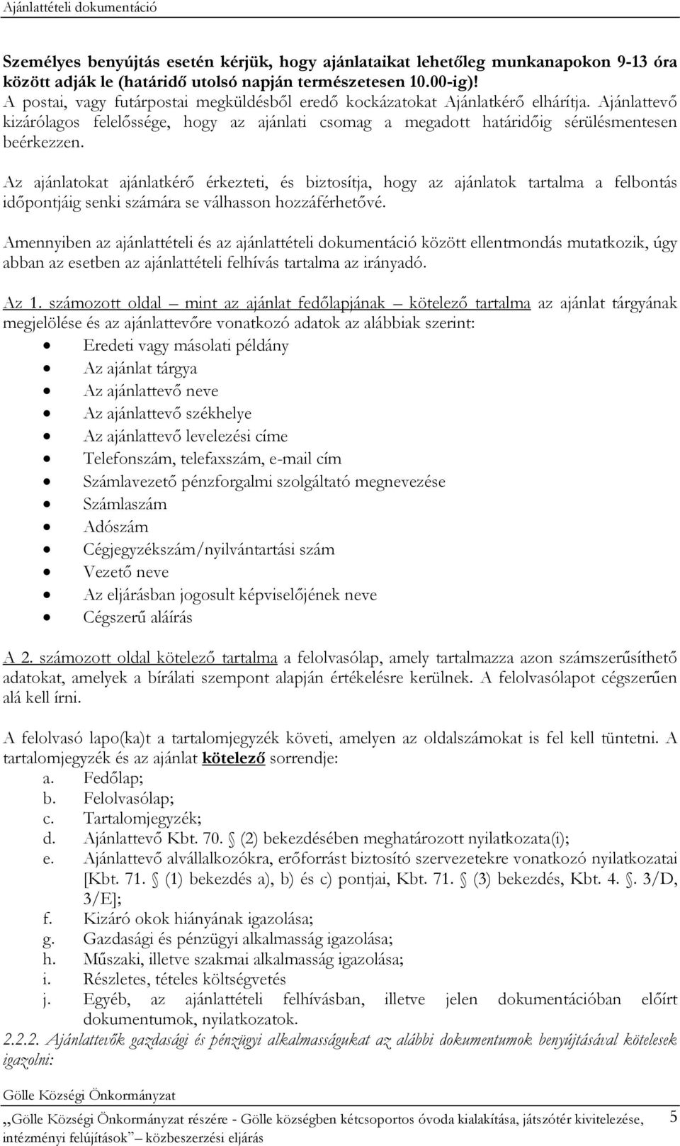 Az ajánlatokat ajánlatkérő érkezteti, és biztosítja, hogy az ajánlatok tartalma a felbontás időpontjáig senki számára se válhasson hozzáférhetővé.