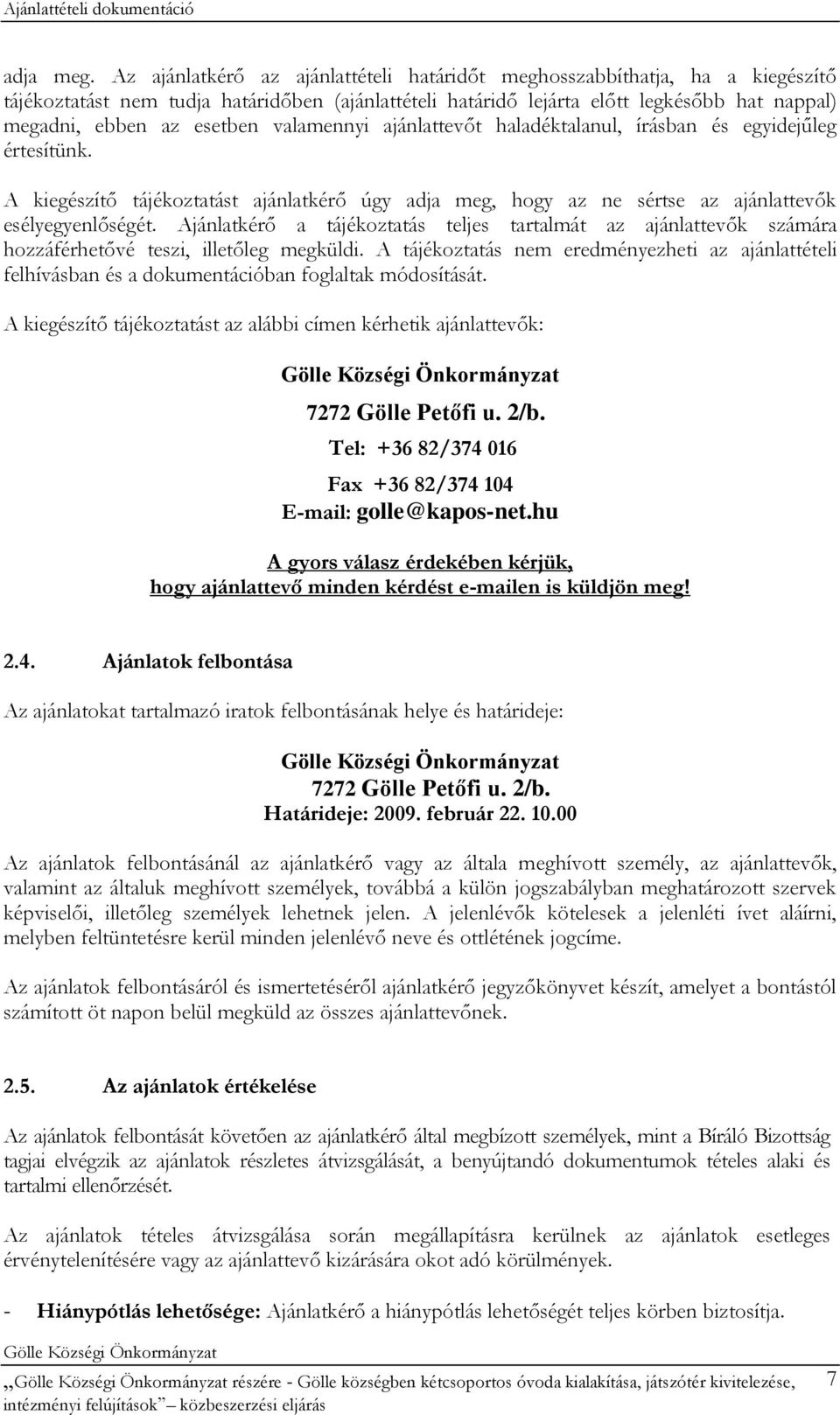 valamennyi ajánlattevőt haladéktalanul, írásban és egyidejűleg értesítünk. A kiegészítő tájékoztatást ajánlatkérő úgy adja meg, hogy az ne sértse az ajánlattevők esélyegyenlőségét.