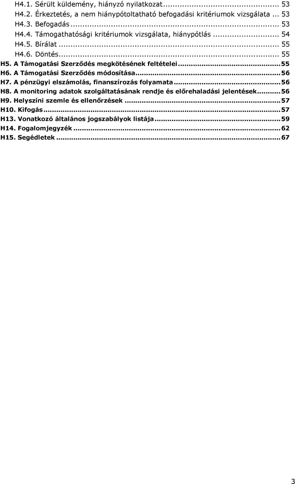 A pénzügyi elszámolás, finanszírozás folyamata... 56 H8. A monitoring adatok szolgáltatásának rendje és előrehaladási jelentések... 56 H9.