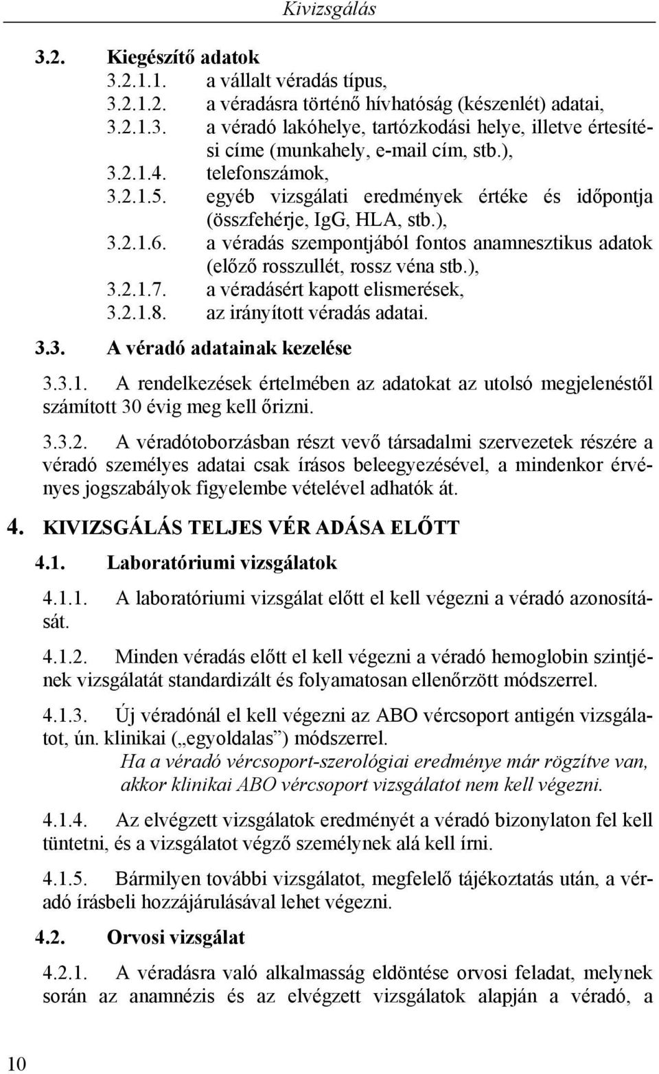 a véradás szempontjából fontos anamnesztikus adatok (előző rosszullét, rossz véna stb.), 3.2.1.7. a véradásért kapott elismerések, 3.2.1.8. az irányított véradás adatai. 3.3. A véradó adatainak kezelése 3.