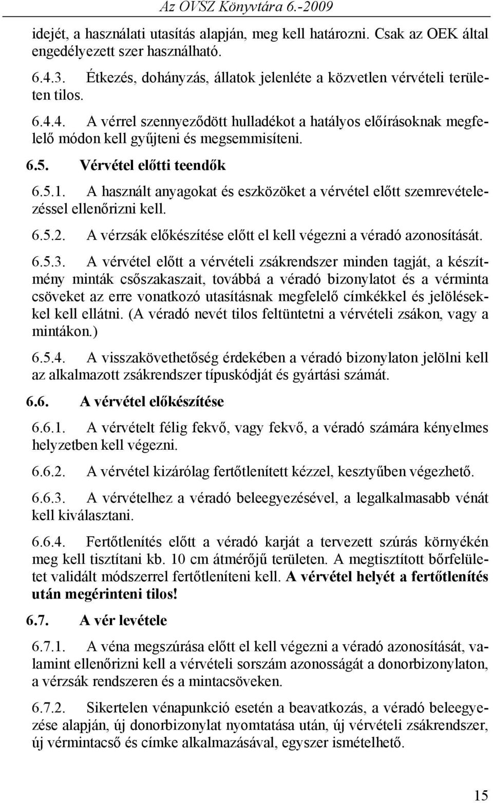 Vérvétel előtti teendők 6.5.1. A használt anyagokat és eszközöket a vérvétel előtt szemrevételezéssel ellenőrizni kell. 6.5.2. A vérzsák előkészítése előtt el kell végezni a véradó azonosítását. 6.5.3.