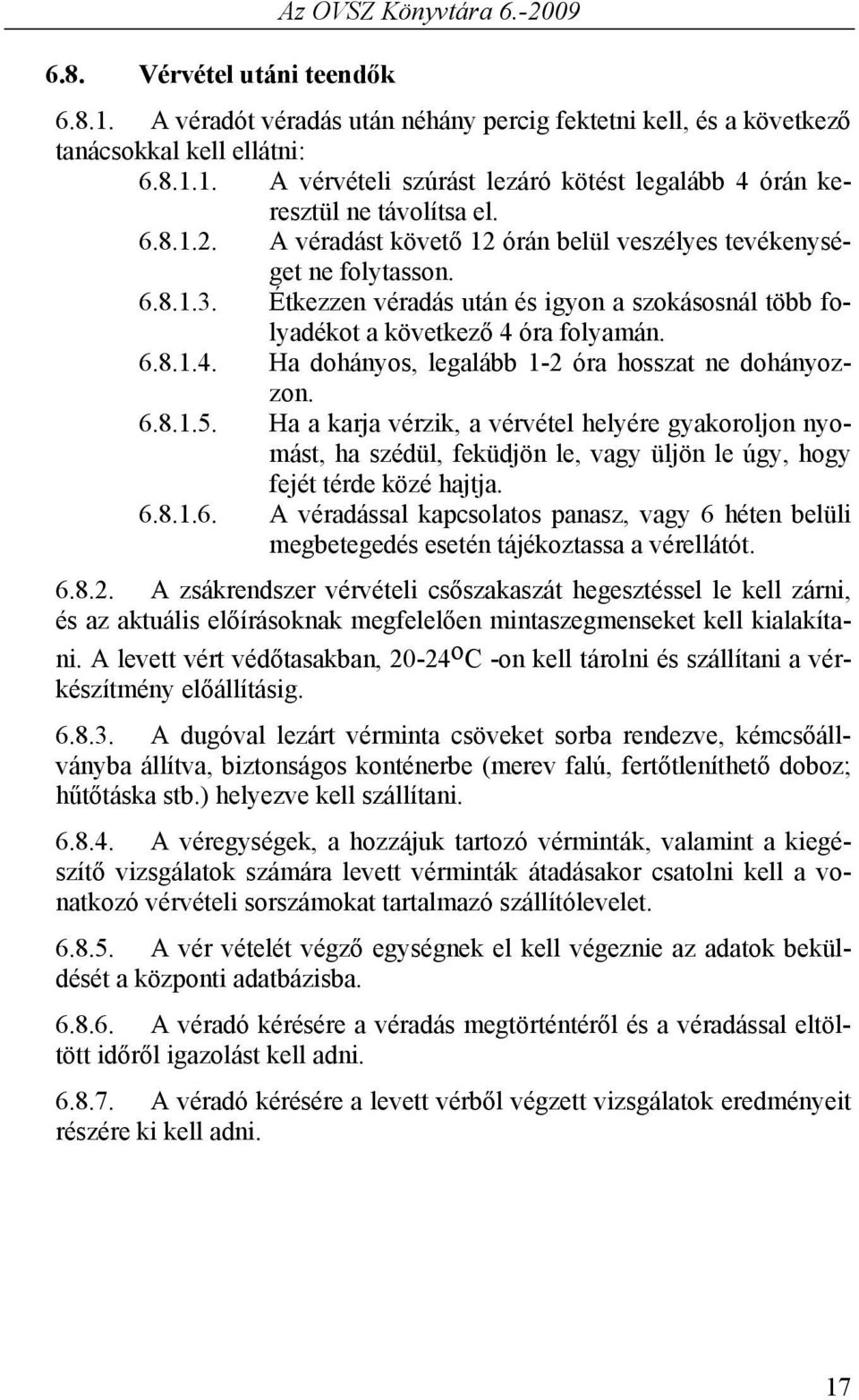 óra folyamán. 6.8.1.4. Ha dohányos, legalább 1-2 óra hosszat ne dohányozzon. 6.8.1.5.