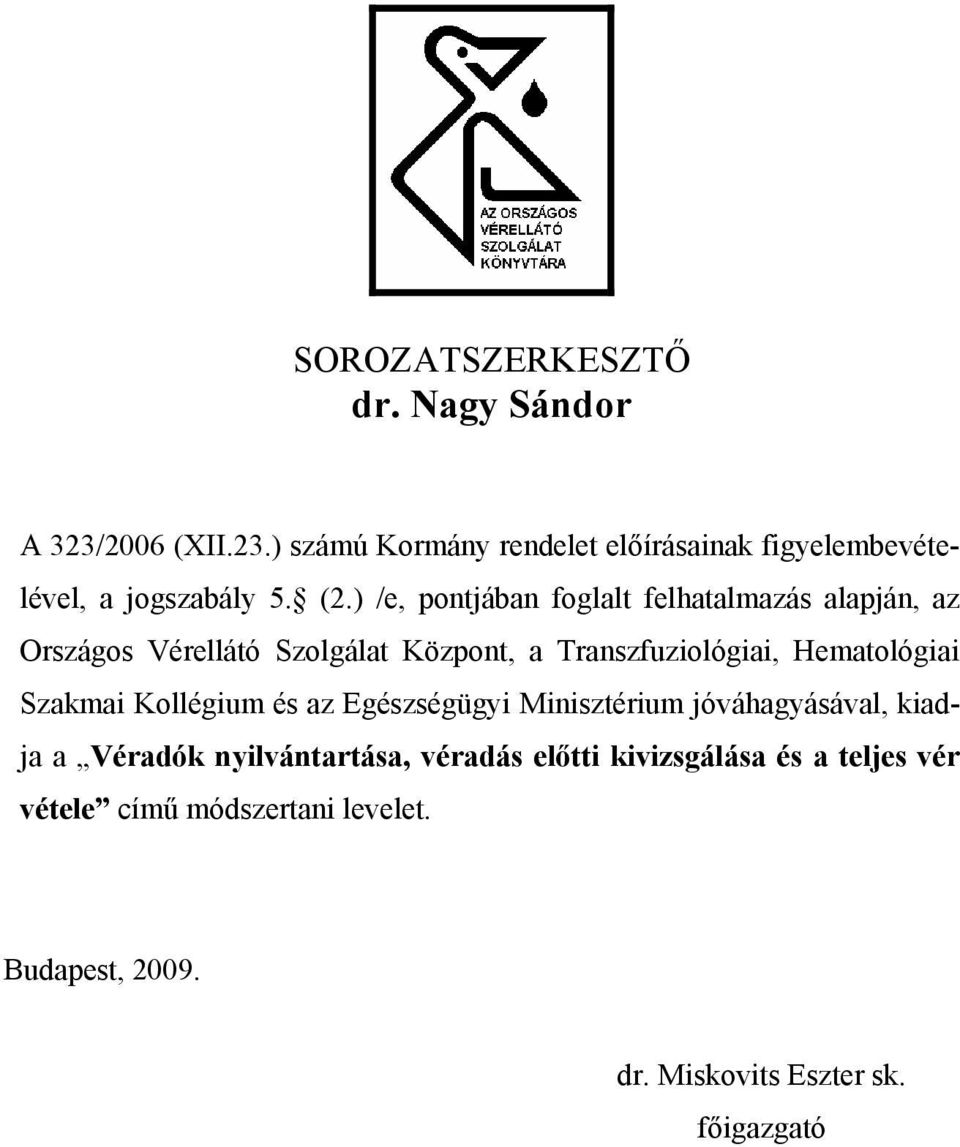 Hematológiai Szakmai Kollégium és az Egészségügyi Minisztérium jóváhagyásával, kiadja a Véradók nyilvántartása, véradás