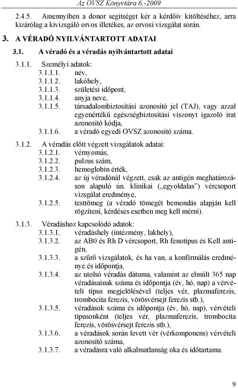 társadalombiztosítási azonosító jel (TAJ), vagy azzal egyenértékű egészségbiztosítási viszonyt igazoló irat azonosító kódja, 3.1.1.6. a véradó egyedi OVSZ azonosító száma. 3.1.2.