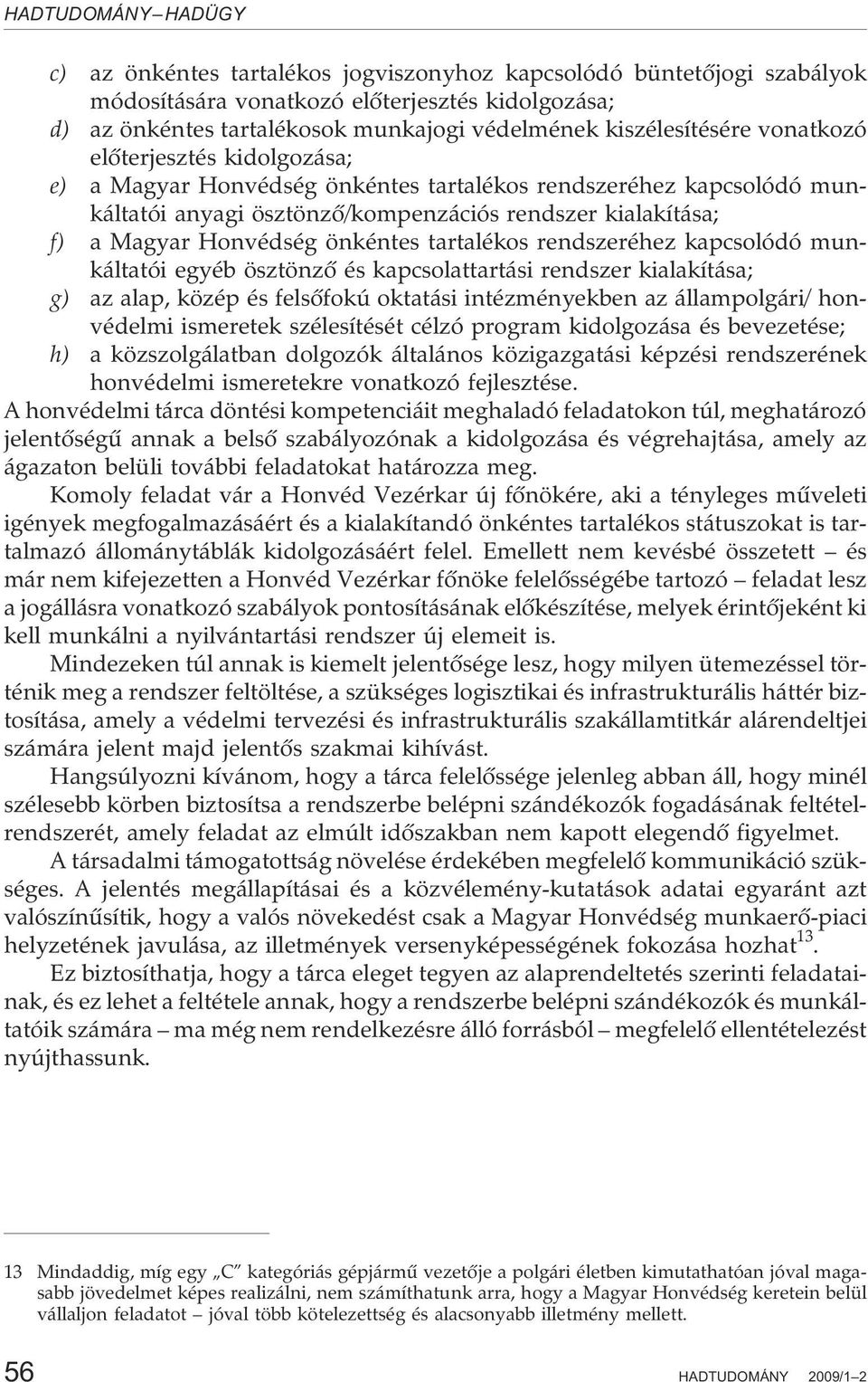 rendszeréhez kapcsolódó munkáltatói egyéb ösztönzõ és kapcsolattartási rendszer kialakítása; g) az alap, közép és felsõfokú oktatási intézményekben az állampolgári/ honvédelmi ismeretek szélesítését