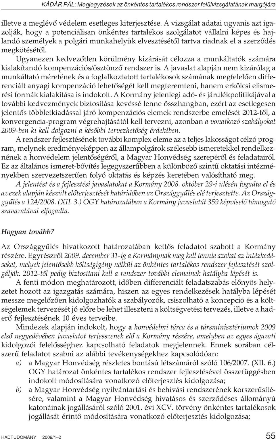 megkötésétõl. Ugyanezen kedvezõtlen körülmény kizárását célozza a munkáltatók számára kialakítandó kompenzációs/ösztönzõ rendszer is.