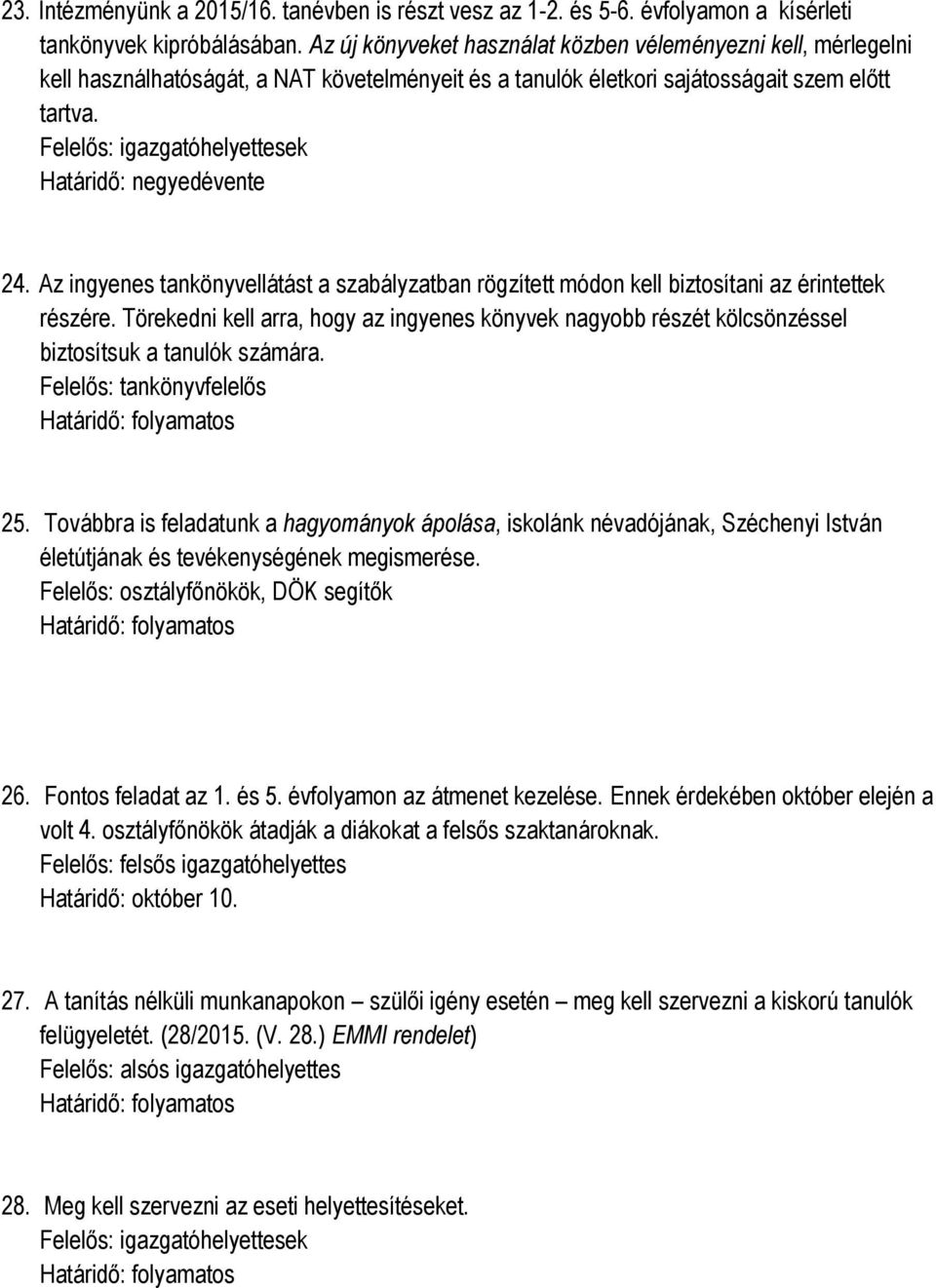 Felelős: igazgatóhelyettesek Határidő: negyedévente 24. Az ingyenes tankönyvellátást a szabályzatban rögzített módon kell biztosítani az érintettek részére.