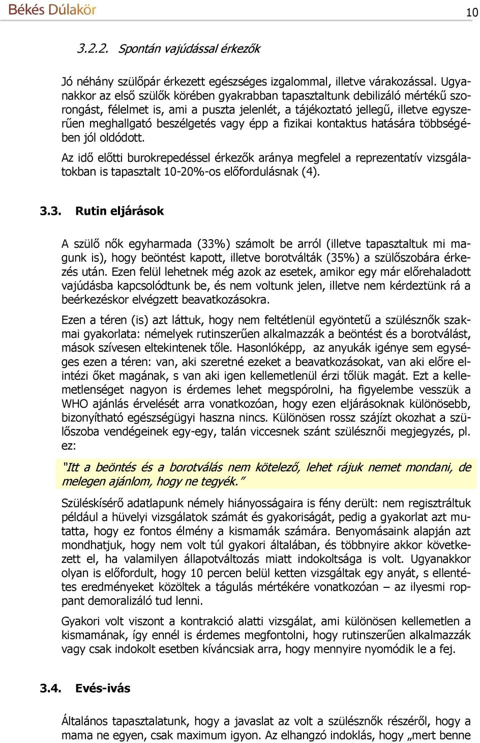 épp a fizikai kontaktus hatására többségében jól oldódott. Az idő előtti burokrepedéssel érkezők aránya megfelel a reprezentatív vizsgálatokban is tapasztalt 10-20%-os előfordulásnak (4). 3.