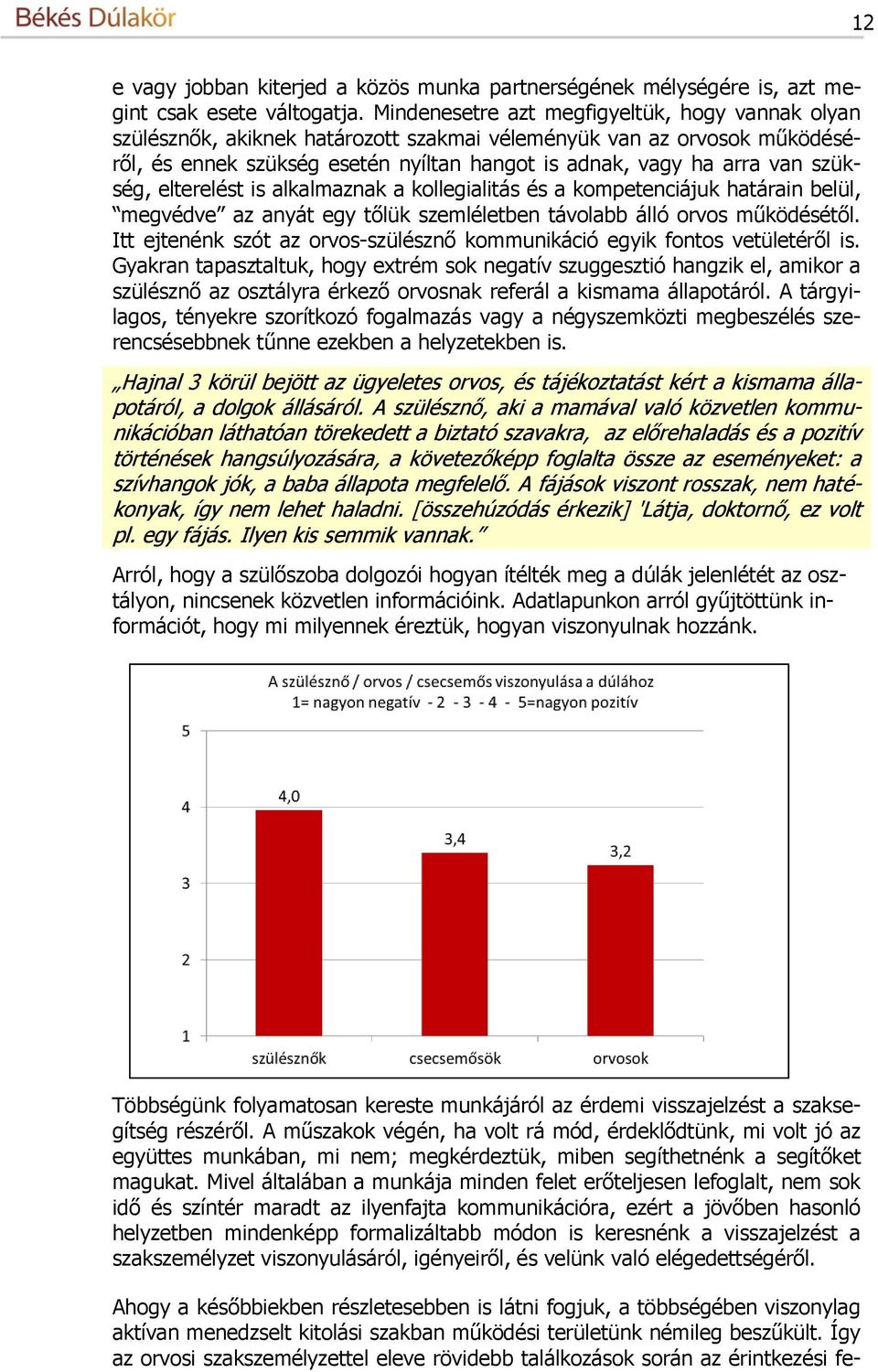 szükség, elterelést is alkalmaznak a kollegialitás és a kompetenciájuk határain belül, megvédve az anyát egy tőlük szemléletben távolabb álló orvos működésétől.