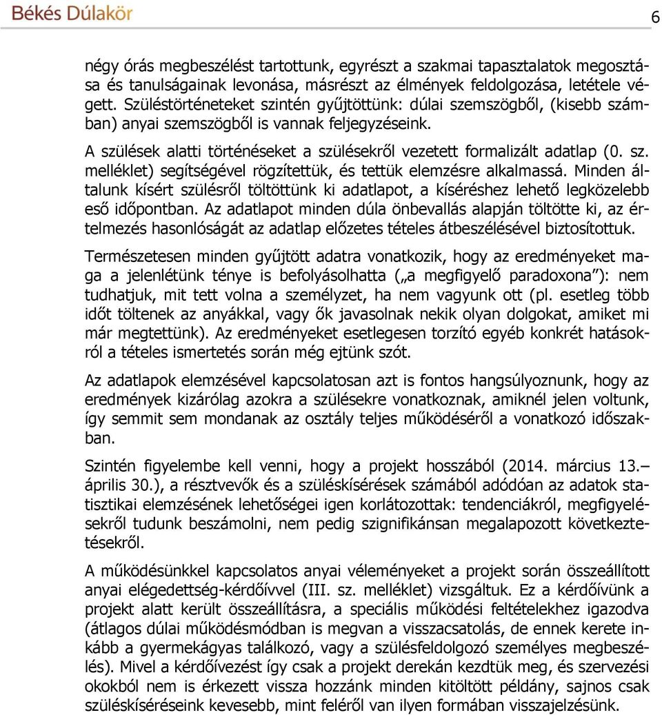 sz. melléklet) segítségével rögzítettük, és tettük elemzésre alkalmassá. Minden általunk kísért szülésről töltöttünk ki adatlapot, a kíséréshez lehető legközelebb eső időpontban.