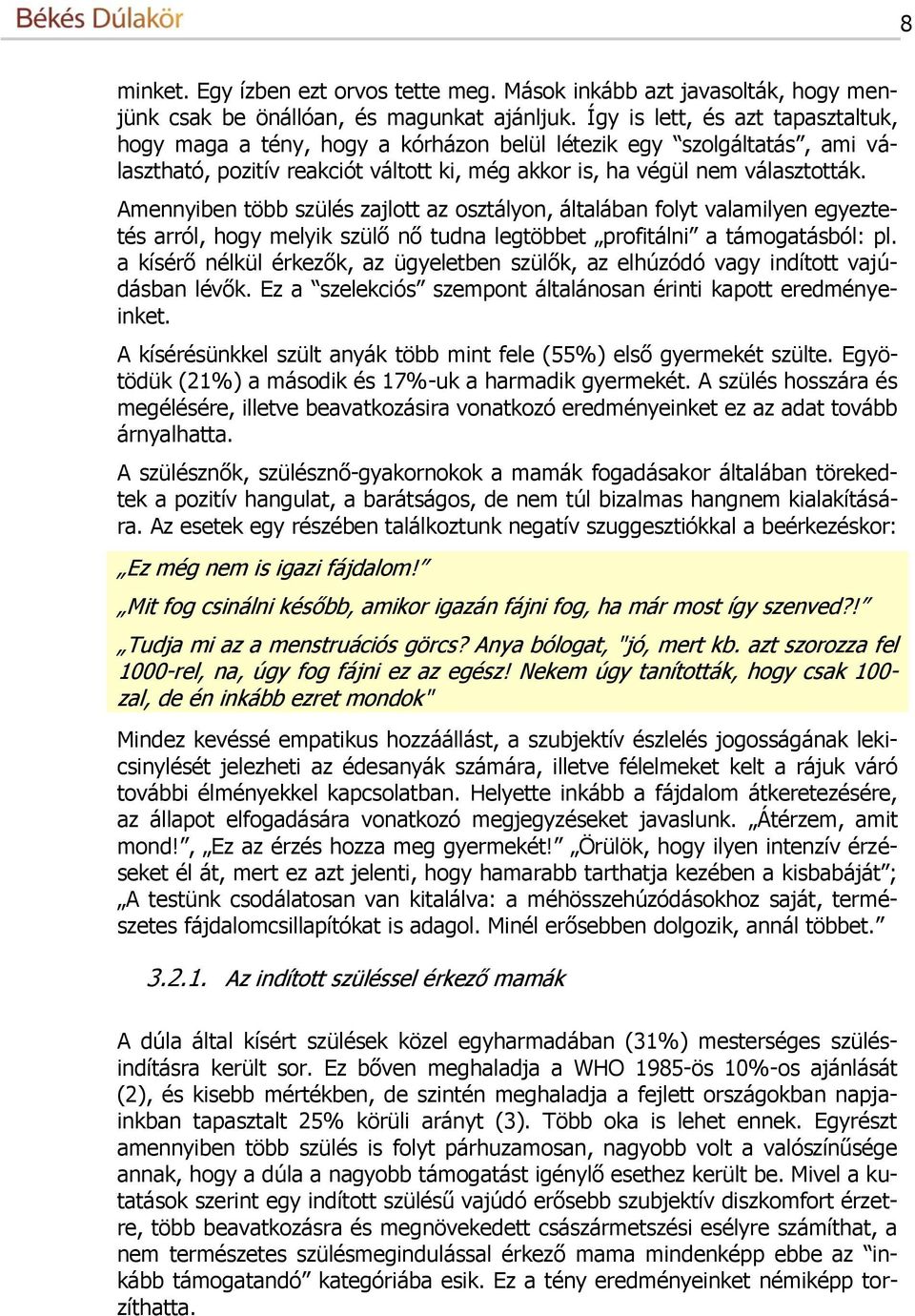 Amennyiben több szülés zajlott az osztályon, általában folyt valamilyen egyeztetés arról, hogy melyik szülő nő tudna legtöbbet profitálni a támogatásból: pl.