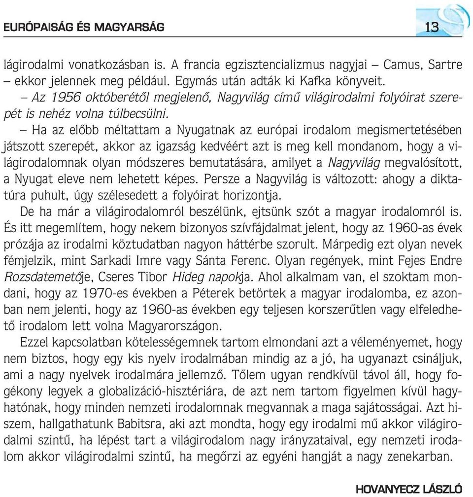 Ha az elõbb méltattam a Nyugatnak az európai irodalom megismertetésében játszott szerepét, akkor az igazság kedvéért azt is meg kell mondanom, hogy a világirodalomnak olyan módszeres bemutatására,