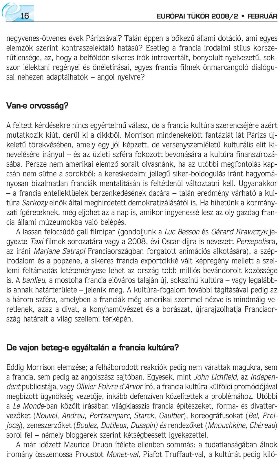 dialógusai nehezen adaptálhatók angol nyelvre? Van-e orvosság? A feltett kérdésekre nincs egyértelmû válasz, de a francia kultúra szerencséjére azért mutatkozik kiút, derül ki a cikkbõl.