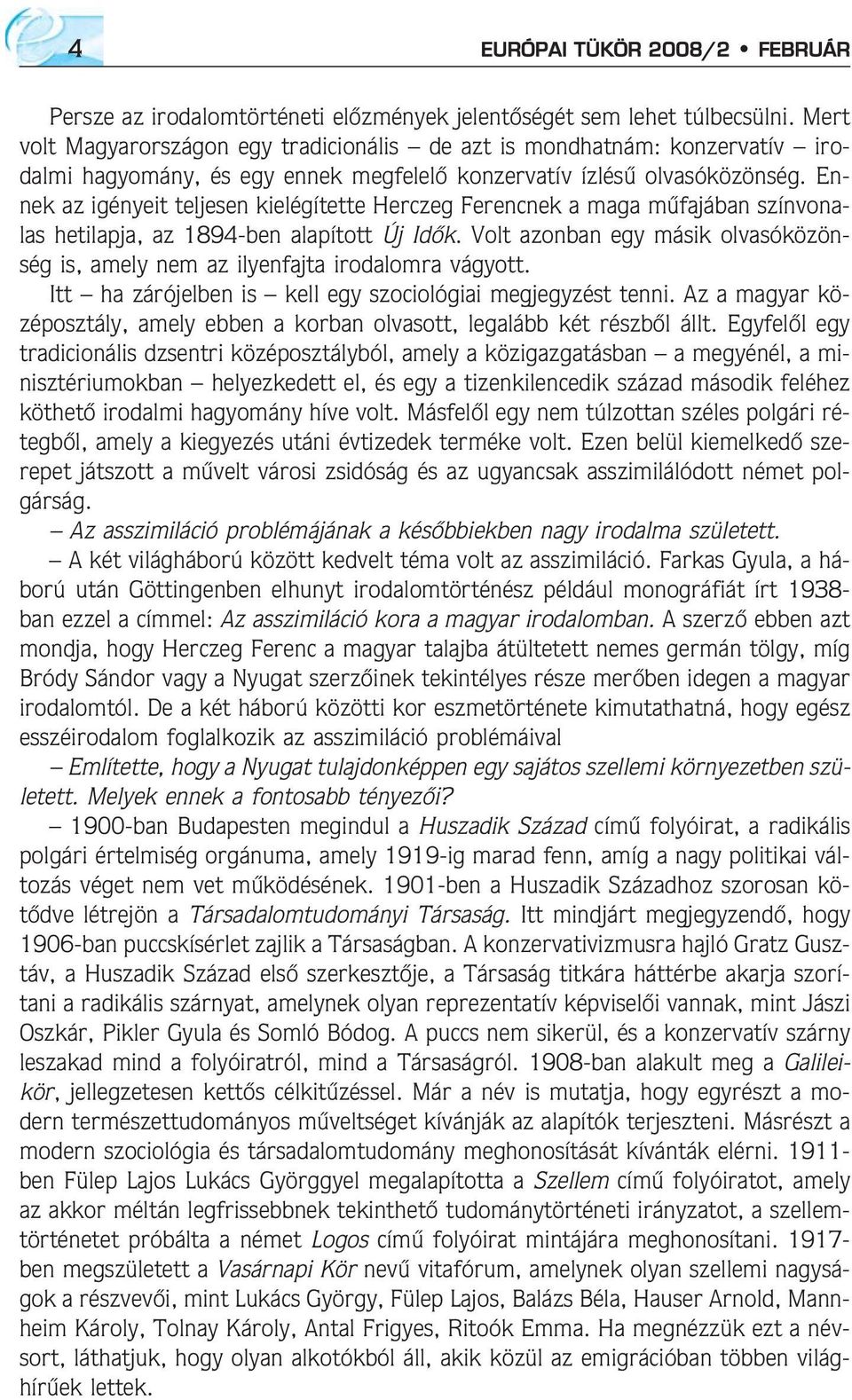 Ennek az igényeit teljesen kielégítette Herczeg Ferencnek a maga mûfajában színvonalas hetilapja, az 1894-ben alapított Új Idõk.