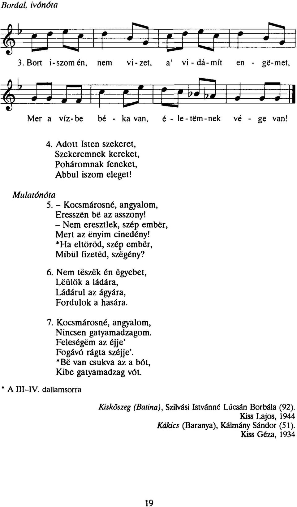 - Nem eresztlek, szép ember, Mert az enyim cinedény! *Ha eltöröd, szép ember, Mibül fizeted, szegény? * A III-IV. dallamsorra 6.