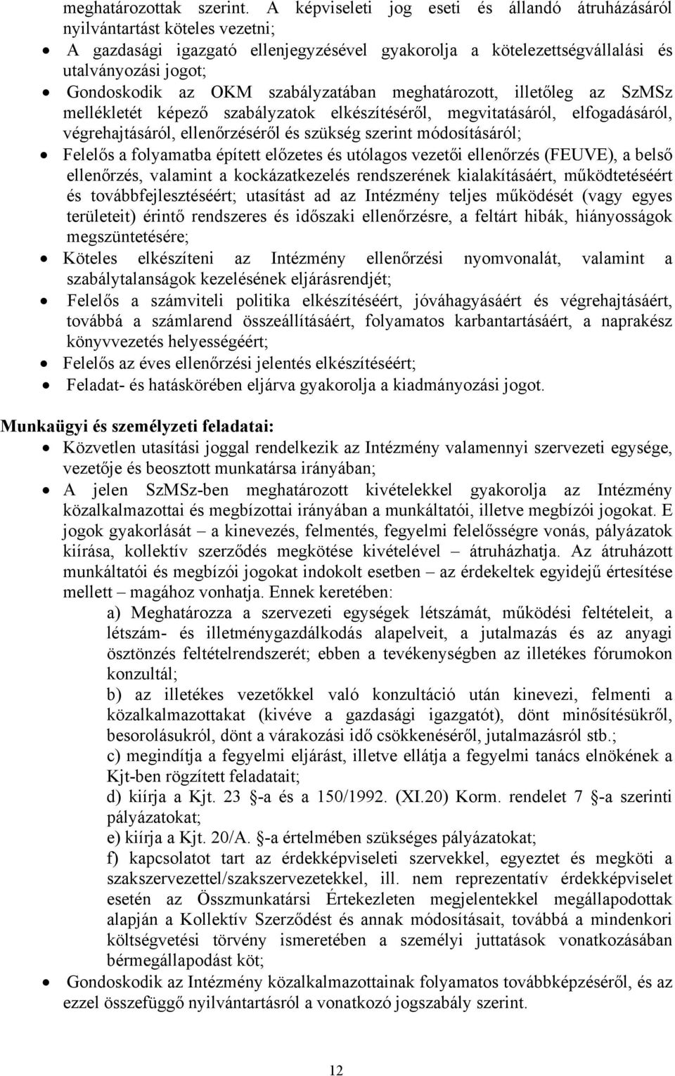 szabályzatában meghatározott, illetőleg az SzMSz mellékletét képező szabályzatok elkészítéséről, megvitatásáról, elfogadásáról, végrehajtásáról, ellenőrzéséről és szükség szerint módosításáról;