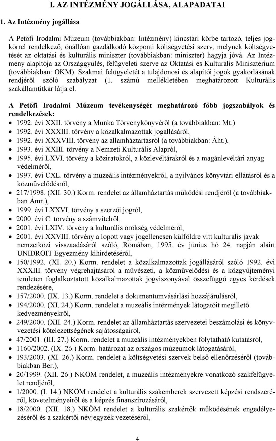 költségvetését az oktatási és kulturális miniszter (továbbiakban: miniszter) hagyja jóvá.