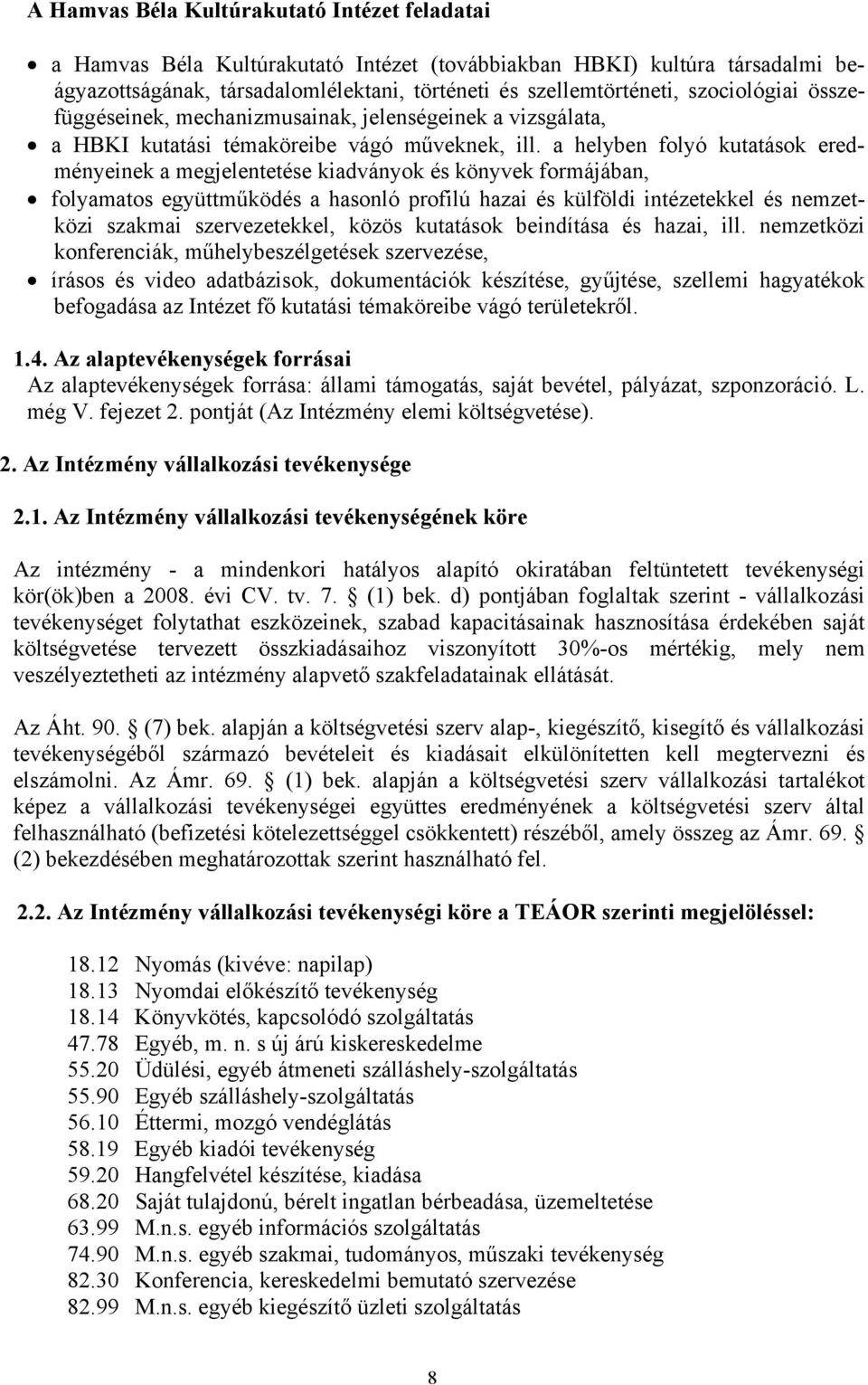 a helyben folyó kutatások eredményeinek a megjelentetése kiadványok és könyvek formájában, folyamatos együttműködés a hasonló profilú hazai és külföldi intézetekkel és nemzetközi szakmai