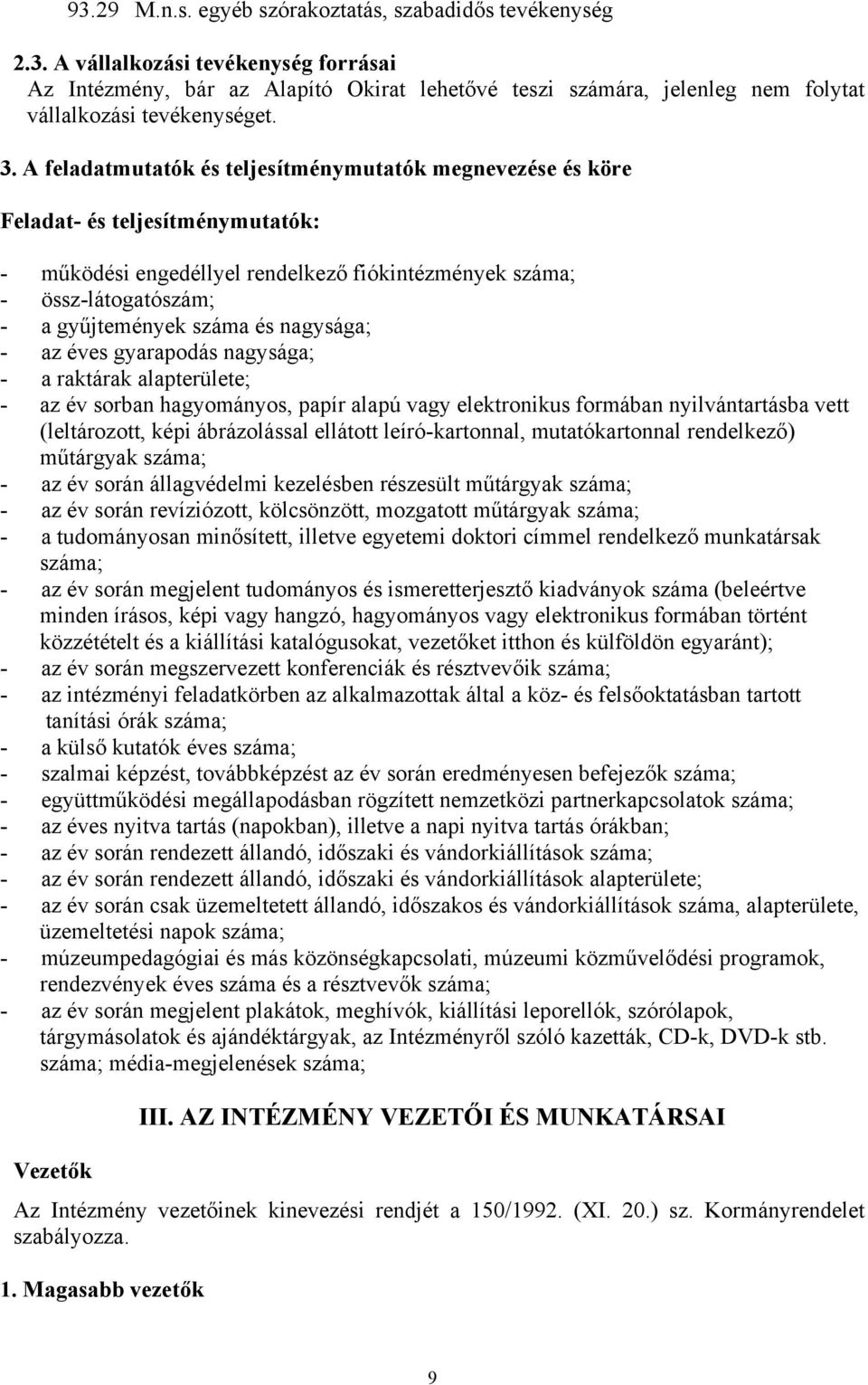 nagysága; - az éves gyarapodás nagysága; - a raktárak alapterülete; - az év sorban hagyományos, papír alapú vagy elektronikus formában nyilvántartásba vett (leltározott, képi ábrázolással ellátott