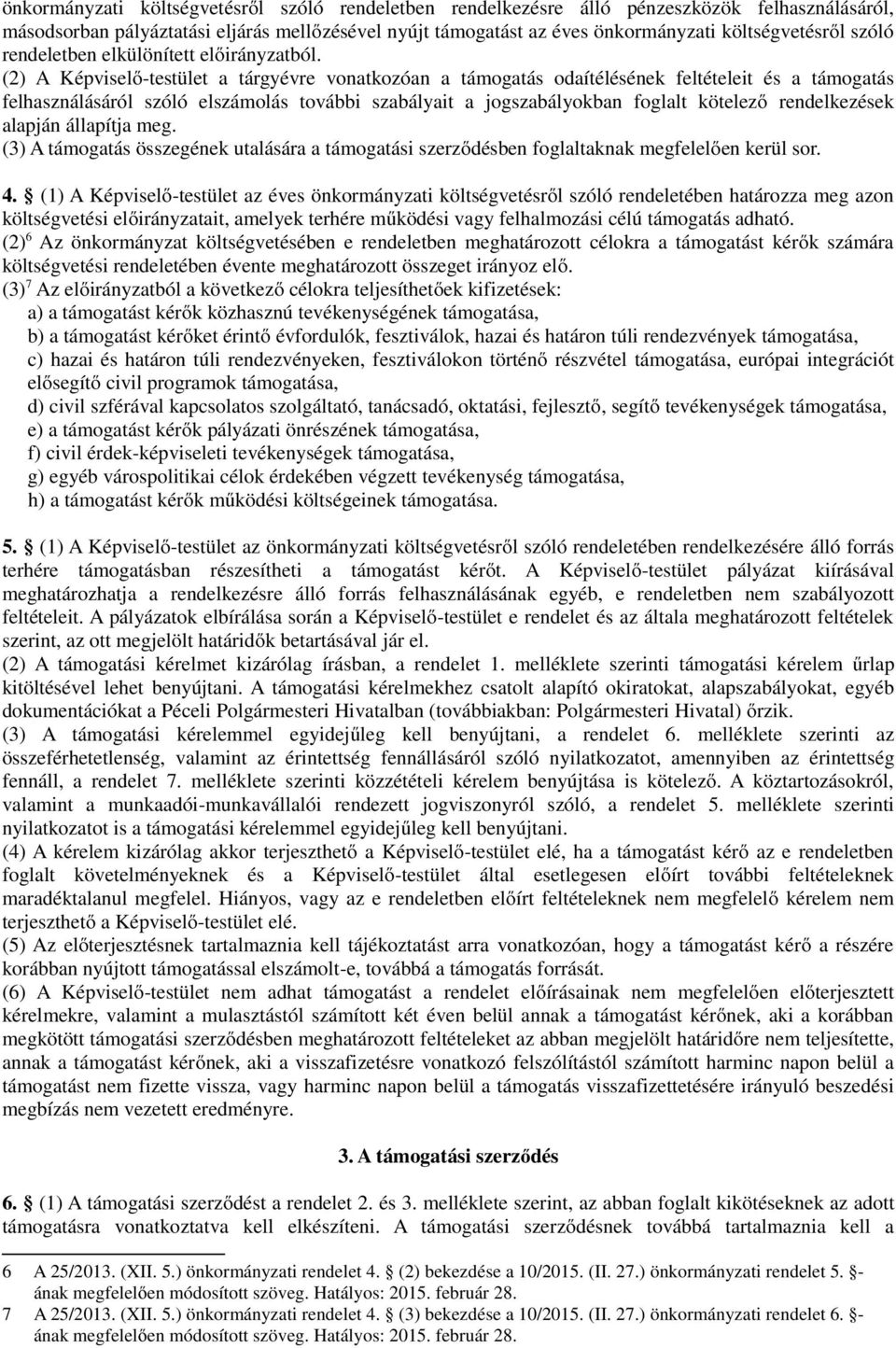 (2) A Képviselő-testület a tárgyévre vonatkozóan a támogatás odaítélésének feltételeit és a támogatás felhasználásáról szóló elszámolás további szabályait a jogszabályokban foglalt kötelező