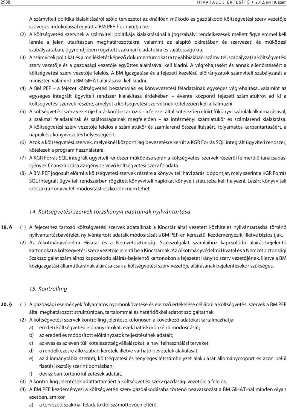 (2) A költségvetési szervnek a számviteli politikája kialakításánál a jogszabályi rendelkezések mellett figyelemmel kell lennie a jelen utasításban meghatározottakra, valamint az alapító okiratában