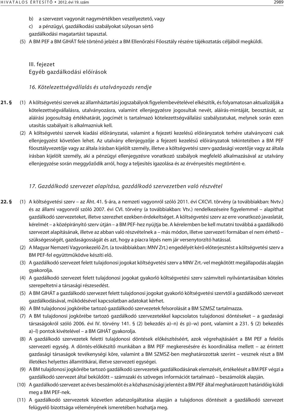 (5) A BM PEF a BM GIHÁT felé történõ jelzést a BM Ellenõrzési Fõosztály részére tájékoztatás céljából megküldi. III. fejezet Egyéb gazdálkodási elõírások 16.