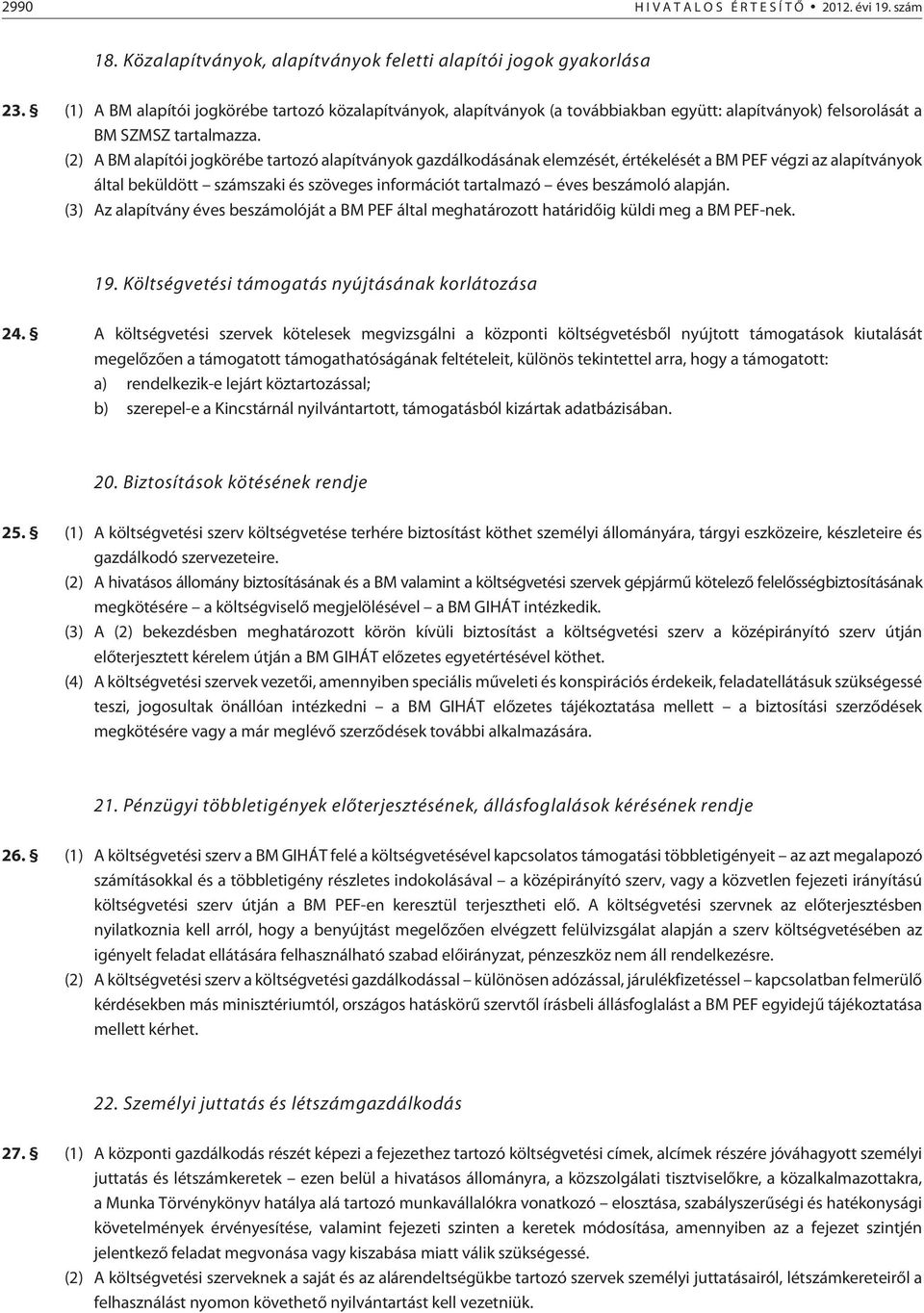 (2) A BM alapítói jogkörébe tartozó alapítványok gazdálkodásának elemzését, értékelését a BM PEF végzi az alapítványok által beküldött számszaki és szöveges információt tartalmazó éves beszámoló