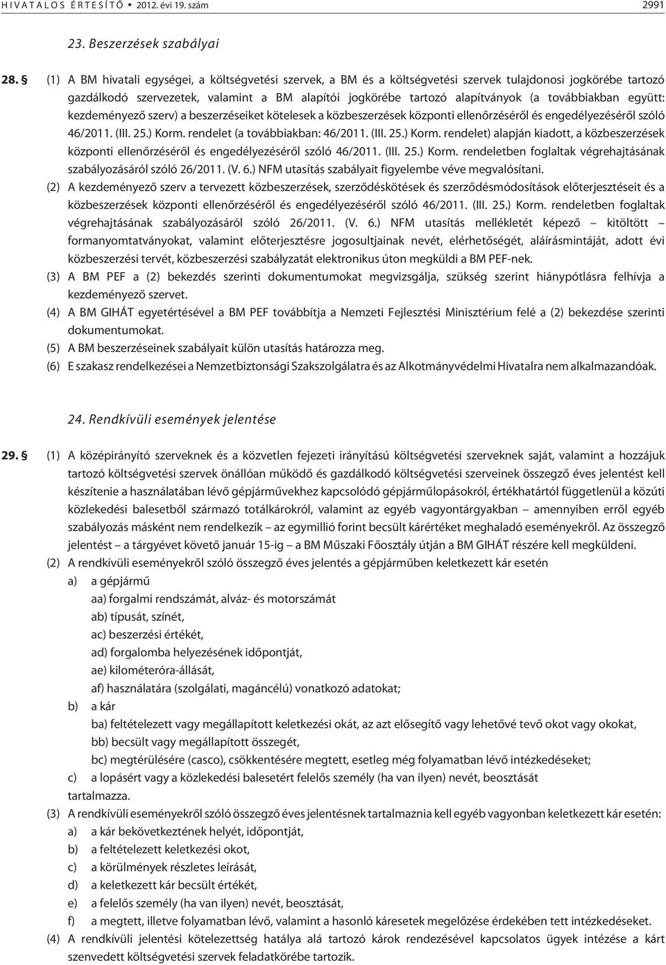 továbbiakban együtt: kezdeményezõ szerv) a beszerzéseiket kötelesek a közbeszerzések központi ellenõrzésérõl és engedélyezésérõl szóló 46/2011. (III. 25.) Korm. rendelet (a továbbiakban: 46/2011.