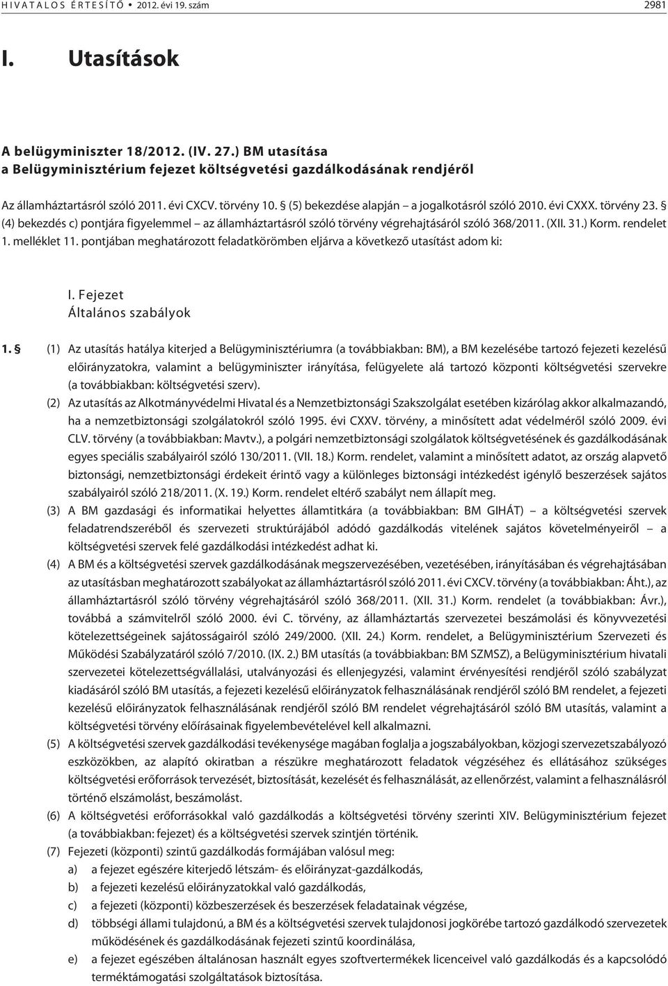 törvény 23. (4) bekezdés c) pontjára figyelemmel az államháztartásról szóló törvény végrehajtásáról szóló 368/2011. (XII. 31.) Korm. rendelet 1. melléklet 11.