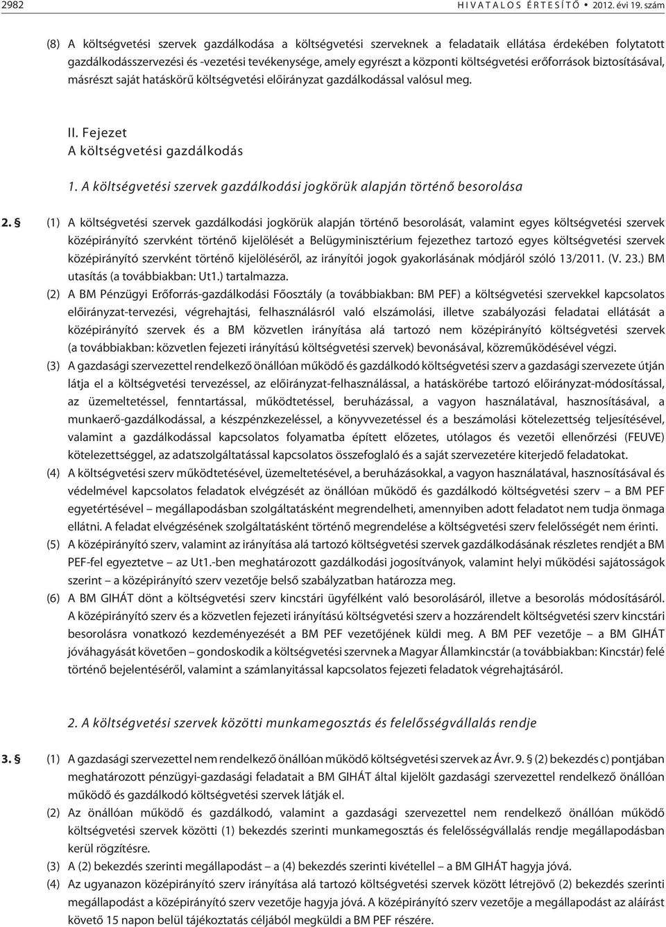 költségvetési erõforrások biztosításával, másrészt saját hatáskörû költségvetési elõirányzat gazdálkodással valósul meg. II. Fejezet A költségvetési gazdálkodás 1.