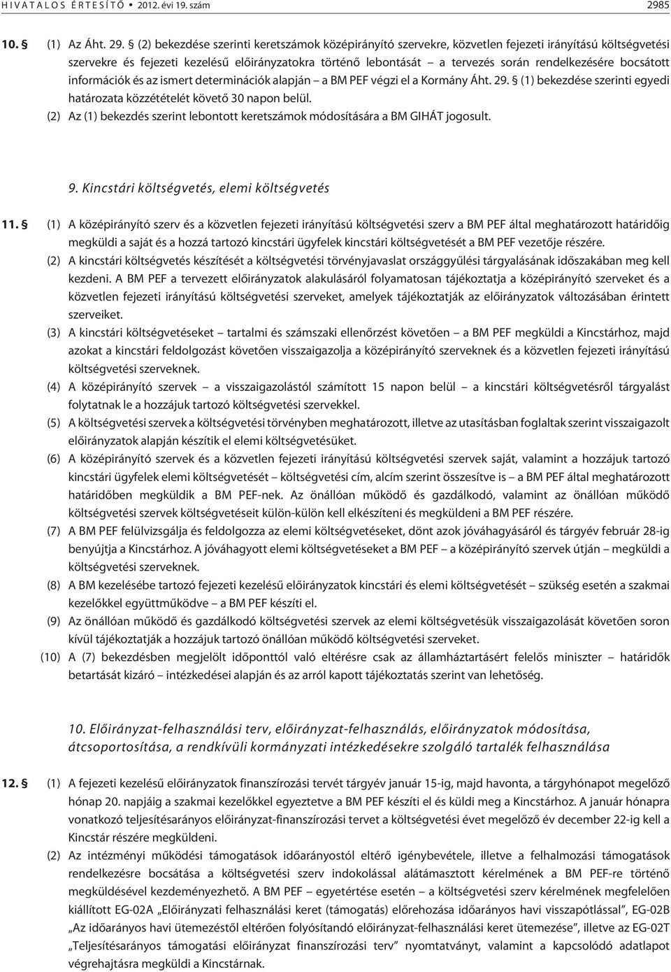 (2) bekezdése szerinti keretszámok középirányító szervekre, közvetlen fejezeti irányítású költségvetési szervekre és fejezeti kezelésû elõirányzatokra történõ lebontását a tervezés során