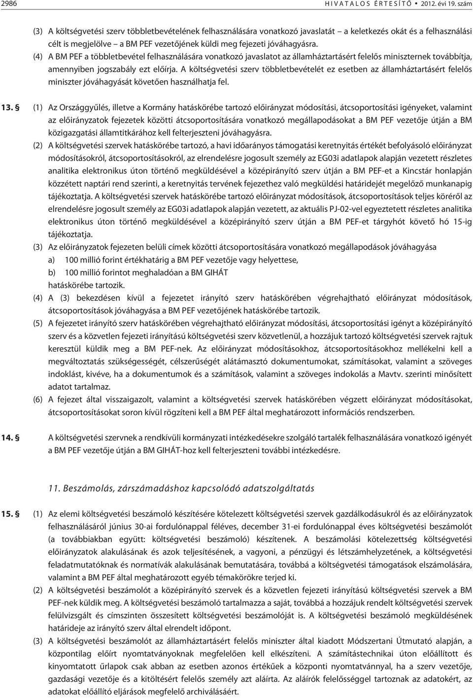 (4) A BM PEF a többletbevétel felhasználására vonatkozó javaslatot az államháztartásért felelõs miniszternek továbbítja, amennyiben jogszabály ezt elõírja.