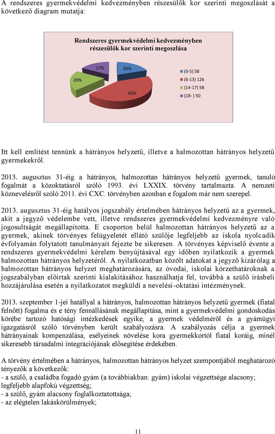 augusztus 31-éig a hátrányos, halmozottan hátrányos helyzetű gyermek, tanuló fogalmát a közoktatásról szóló 1993. évi LXXIX. törvény tartalmazta. A nemzeti köznevelésről szóló 2011. évi CXC.