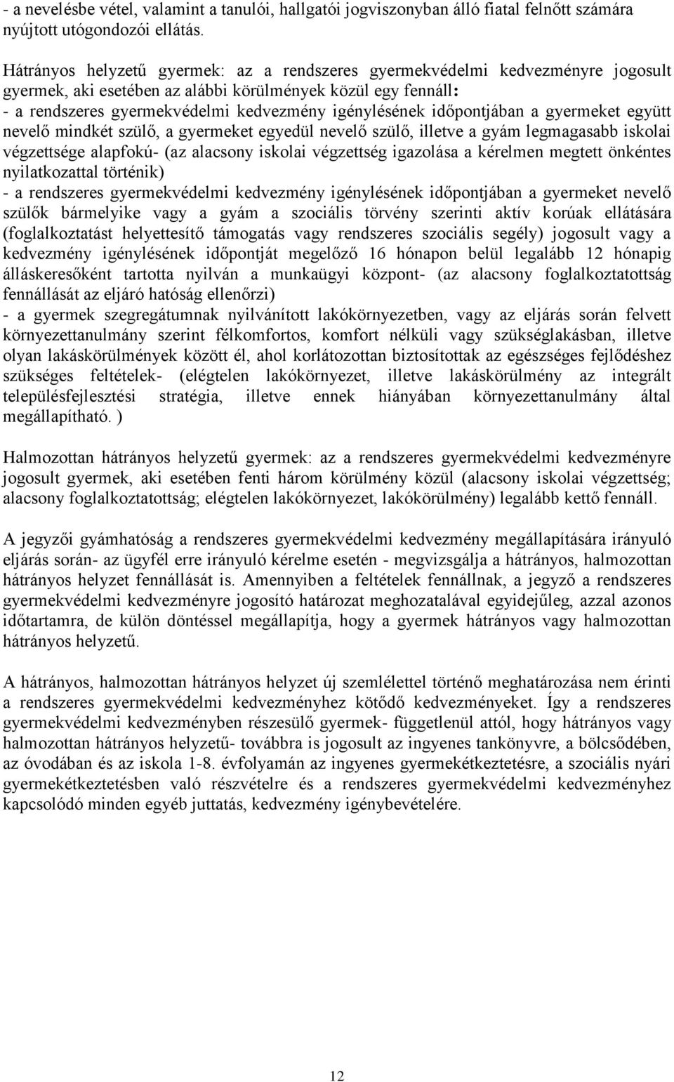 időpontjában a gyermeket együtt nevelő mindkét szülő, a gyermeket egyedül nevelő szülő, illetve a gyám legmagasabb iskolai végzettsége alapfokú- (az alacsony iskolai végzettség igazolása a kérelmen