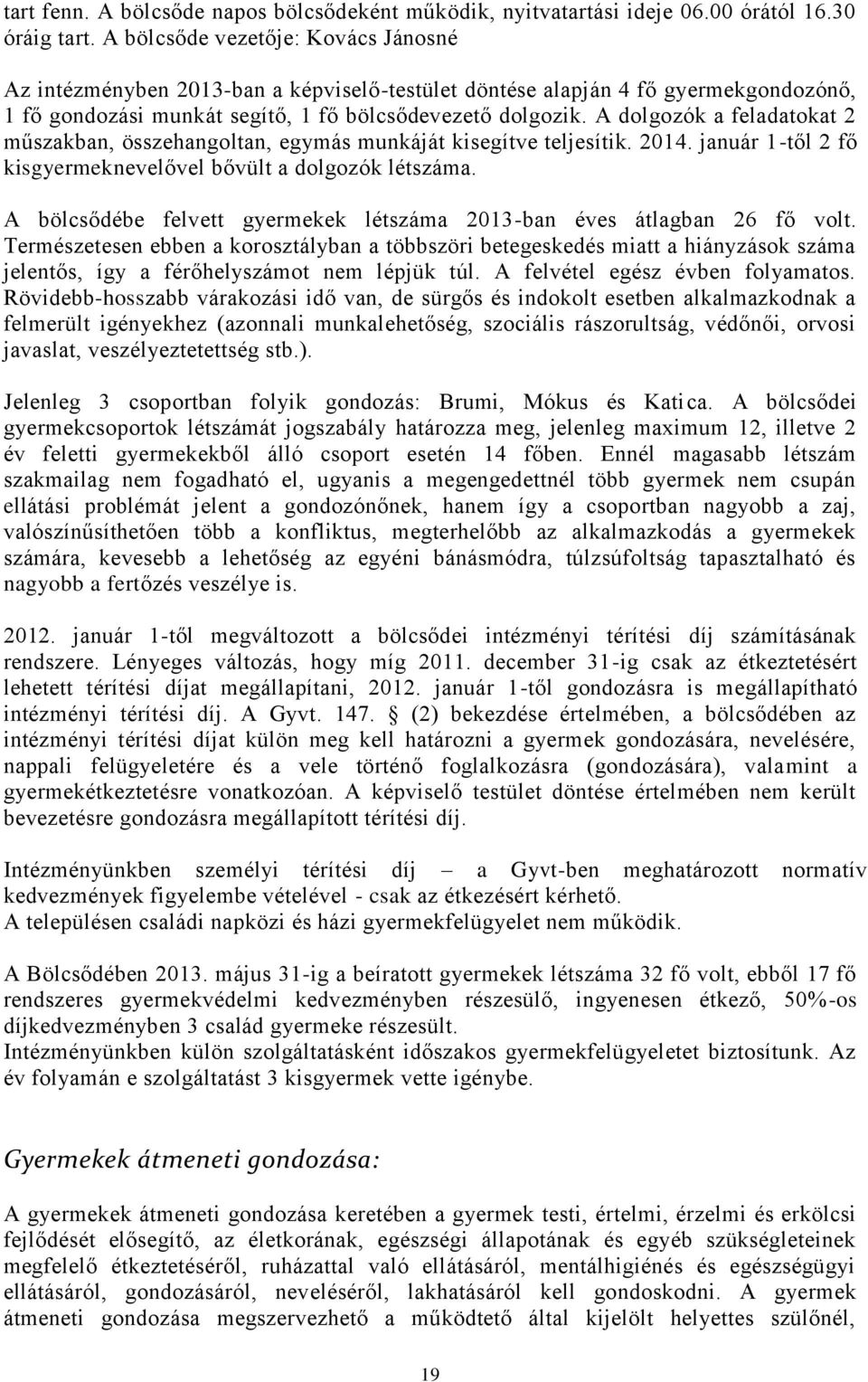 A dolgozók a feladatokat 2 műszakban, összehangoltan, egymás munkáját kisegítve teljesítik. 2014. január 1-től 2 fő kisgyermeknevelővel bővült a dolgozók létszáma.