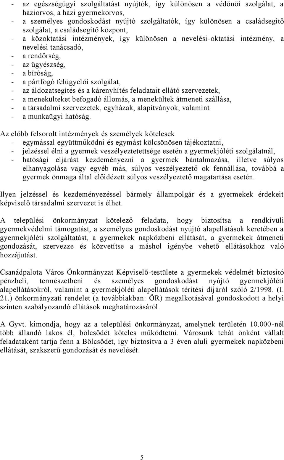 az áldozatsegítés és a kárenyhítés feladatait ellátó szervezetek, - a menekülteket befogadó állomás, a menekültek átmeneti szállása, - a társadalmi szervezetek, egyházak, alapítványok, valamint - a