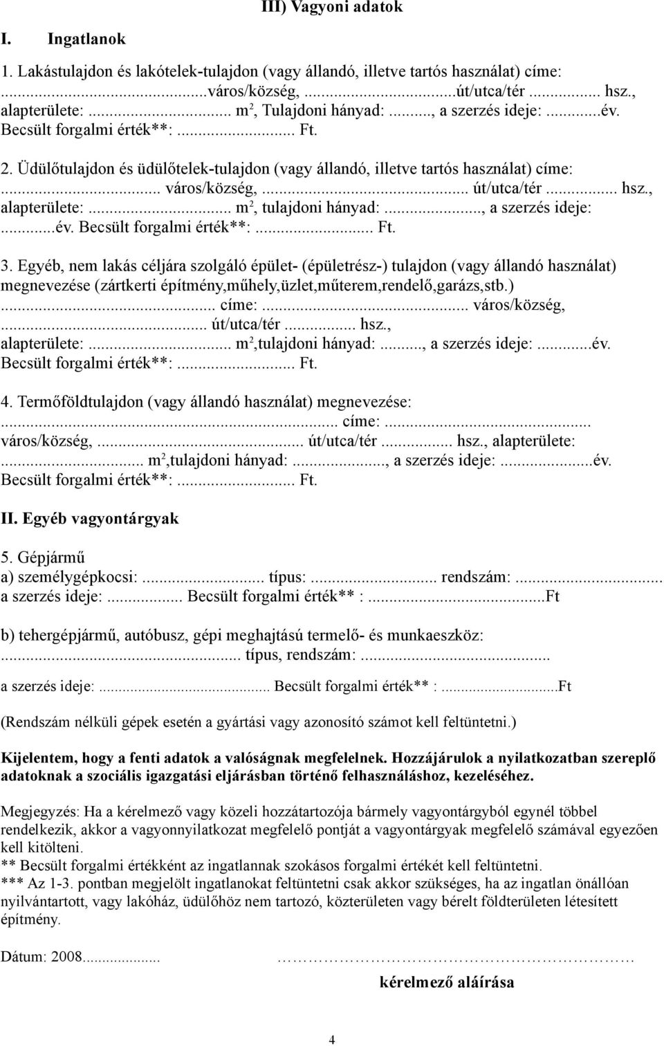 , alapterülete:... m 2, tulajdoni hányad:..., a szerzés ideje:...év. Becsült forgalmi érték**:... Ft. 3.