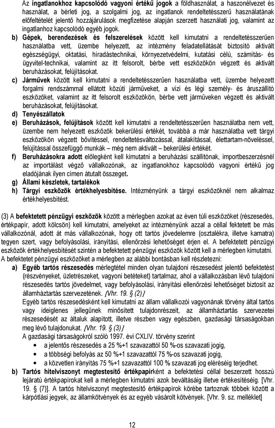 b) Gépek, berendezések és felszerelések között kell kimutatni a rendeltetésszerően használatba vett, üzembe helyezett, az intézmény feladatellátását biztosító aktivált egészségügyi, oktatási,