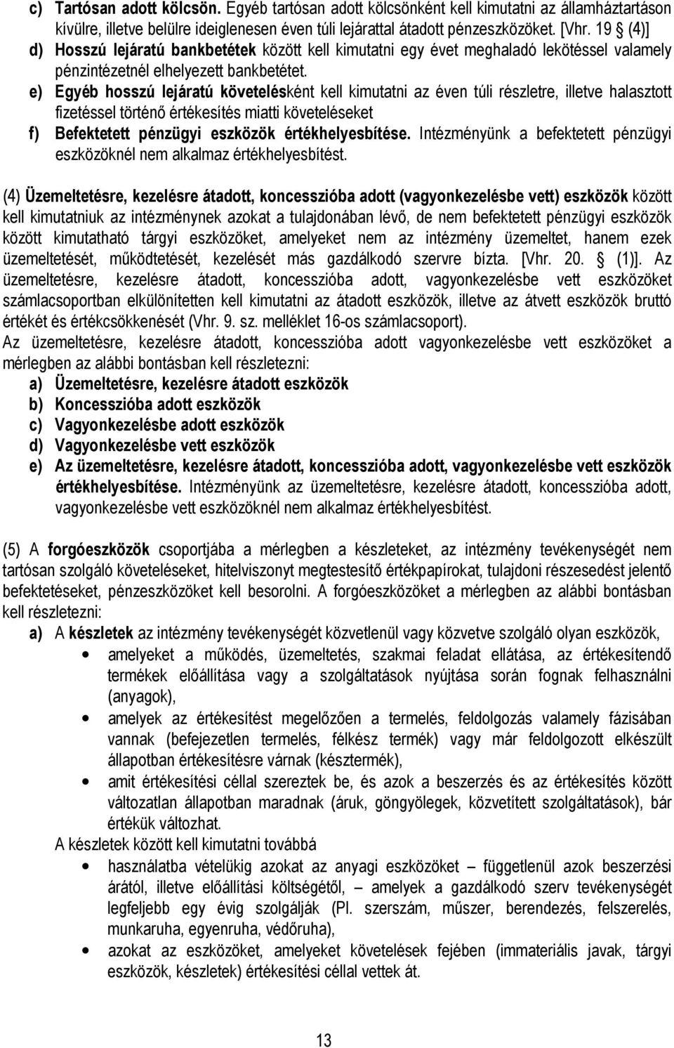 e) Egyéb hosszú lejáratú követelésként kell kimutatni az éven túli részletre, illetve halasztott fizetéssel történı értékesítés miatti követeléseket f) Befektetett pénzügyi eszközök értékhelyesbítése.