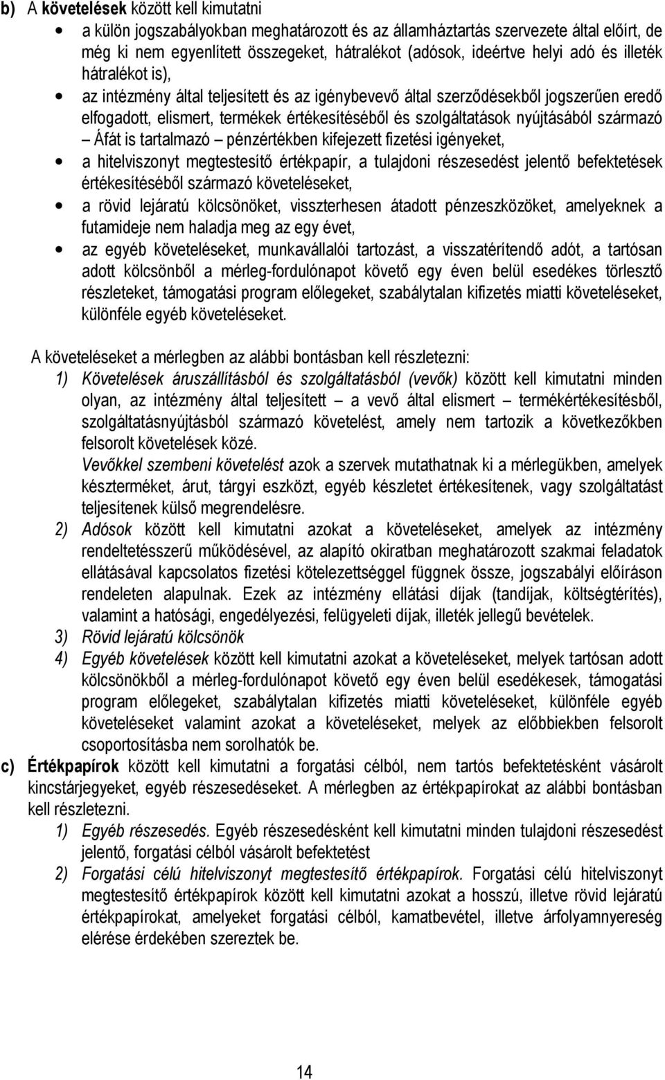 Áfát is tartalmazó pénzértékben kifejezett fizetési igényeket, a hitelviszonyt megtestesítı értékpapír, a tulajdoni részesedést jelentı befektetések értékesítésébıl származó követeléseket, a rövid