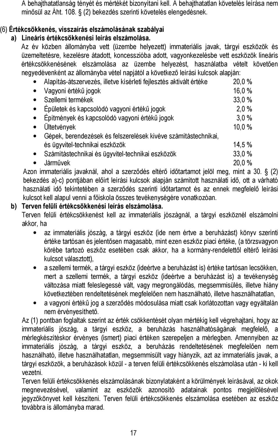 Az év közben állományba vett (üzembe helyezett) immateriális javak, tárgyi eszközök és üzemeltetésre, kezelésre átadott, koncesszióba adott, vagyonkezelésbe vett eszközök lineáris értékcsökkenésének