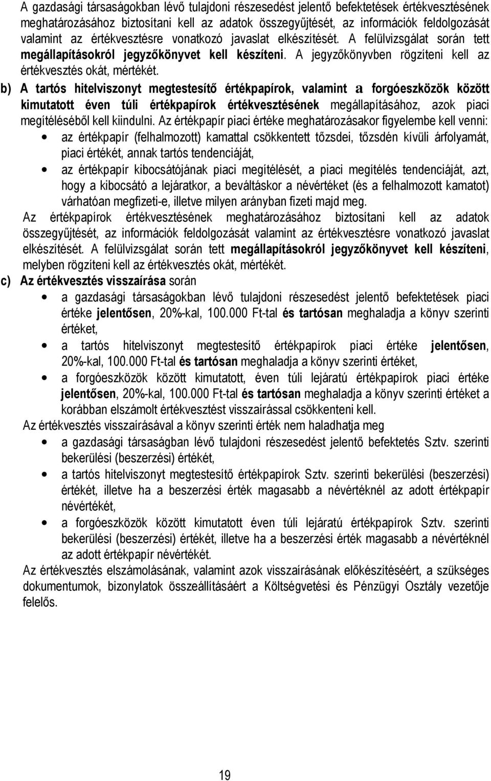 b) A tartós hitelviszonyt megtestesítı értékpapírok, valamint a forgóeszközök között kimutatott éven túli értékpapírok értékvesztésének megállapításához, azok piaci megítélésébıl kell kiindulni.