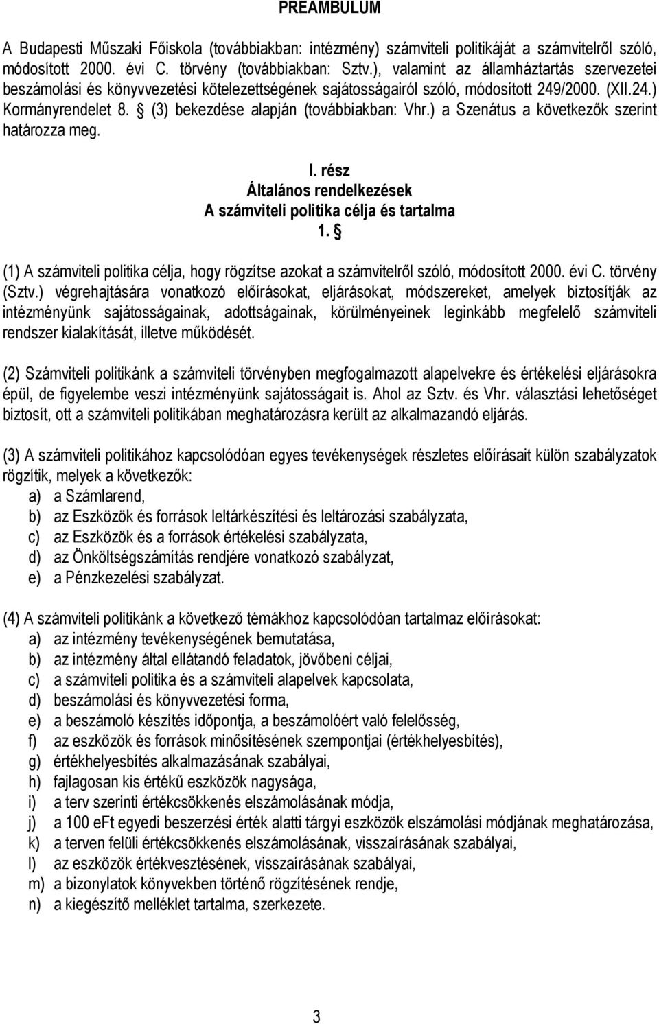 (3) bekezdése alapján (továbbiakban: Vhr.) a Szenátus a következık szerint határozza meg. I. rész Általános rendelkezések A számviteli politika célja és tartalma 1.