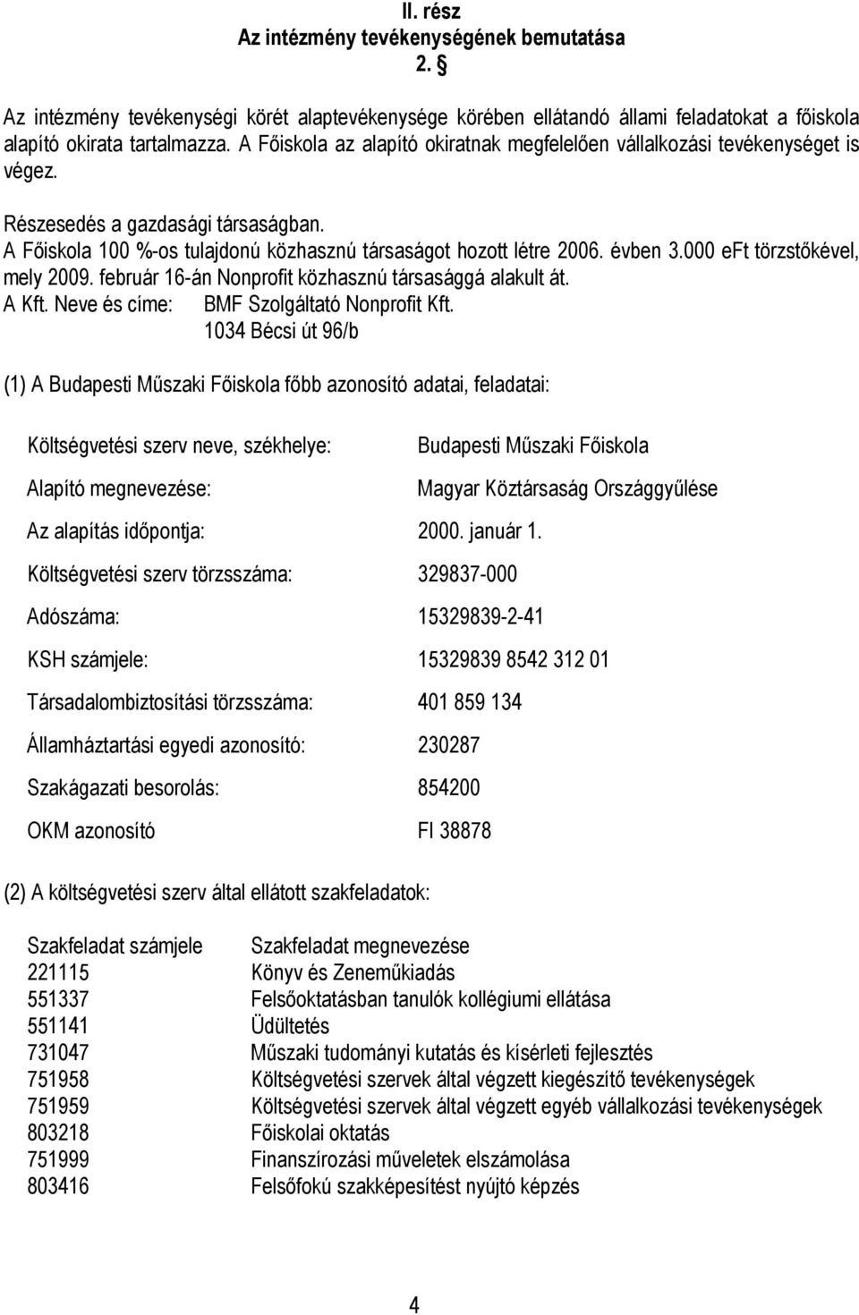 000 eft törzstıkével, mely 2009. február 16-án Nonprofit közhasznú társasággá alakult át. A Kft. Neve és címe: BMF Szolgáltató Nonprofit Kft.