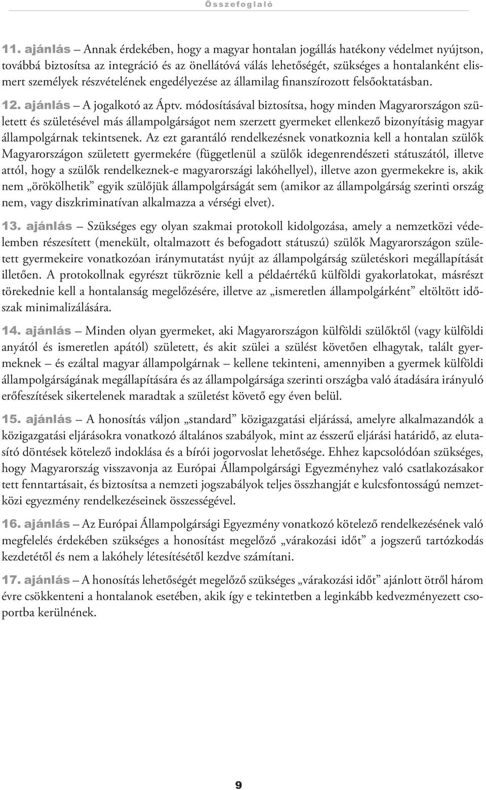 részvételének engedélyezése az államilag finanszírozott felsőoktatásban. 12. ajánlás A jogalkotó az Áptv.