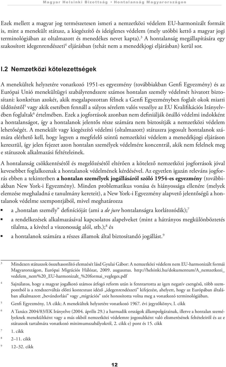 3 A hontalanság megállapítására egy szakosított idegenrendészeti 4 eljárásban (tehát nem a menedékjogi eljárásban) kerül sor. I.