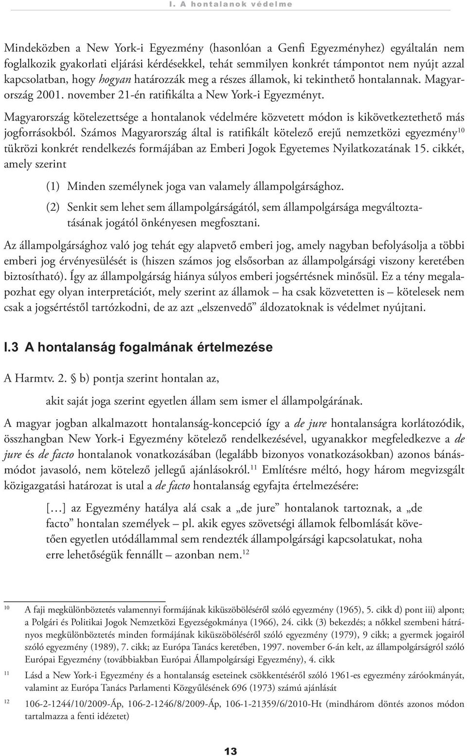 Magyarország kötelezettsége a hontalanok védelmére közvetett módon is kikövetkeztethető más jogforrásokból.