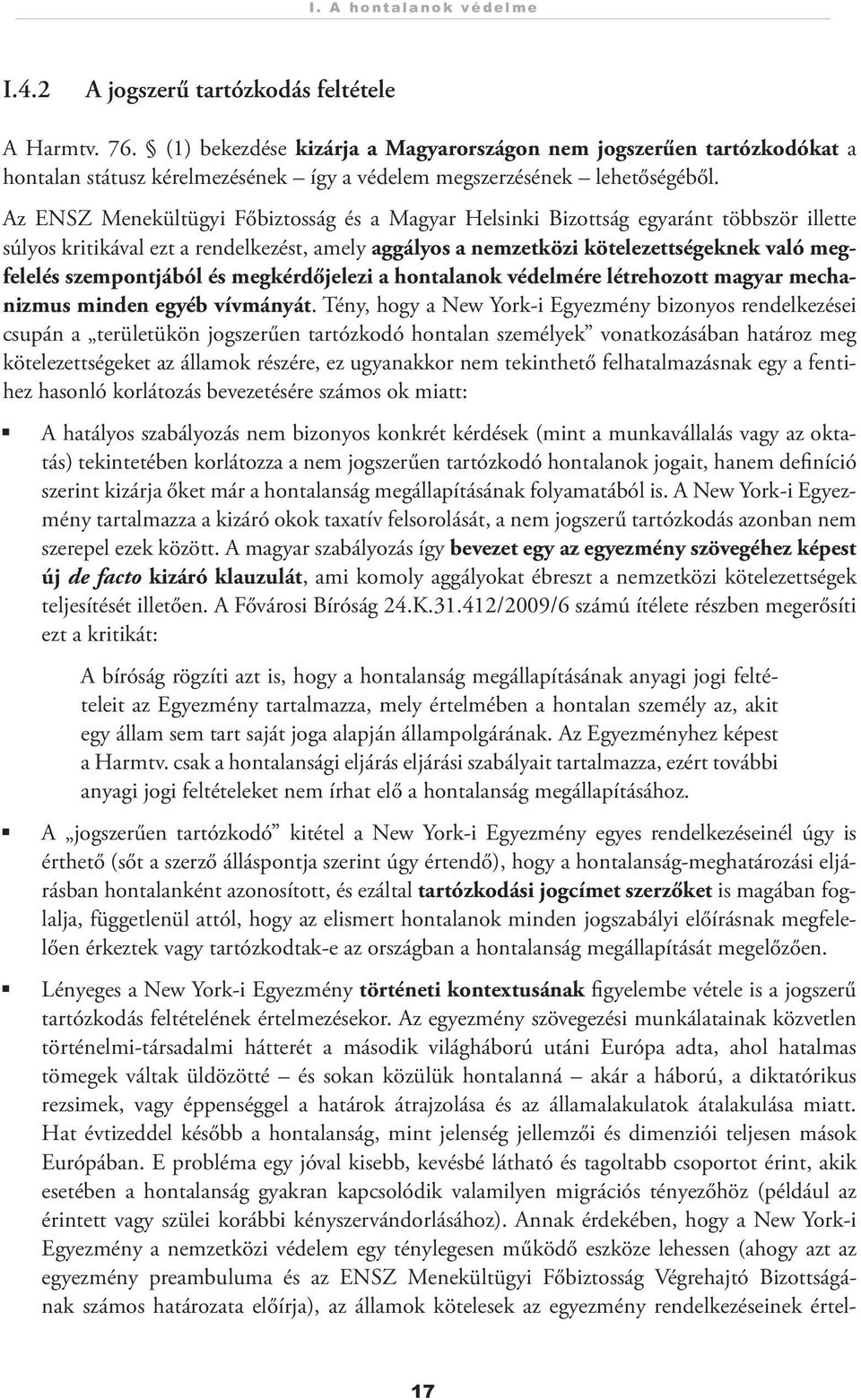 Az ENSZ Menekültügyi Főbiztosság és a Magyar Helsinki Bizottság egyaránt többször illette súlyos kritikával ezt a rendelkezést, amely aggályos a nemzetközi kötelezettségeknek való megfelelés